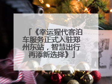 《幸运猩代客泊车服务正式入驻郑州东站，智慧出行再添新选择》