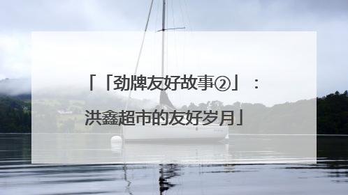 「劲牌友好故事②」：洪鑫超市的友好岁月
