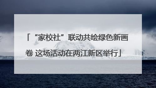“家校社”联动共绘绿色新画卷 这场活动在两江新区举行