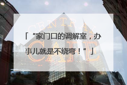 “家门口的调解室，办事儿就是不绕弯！”