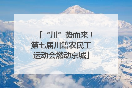 “川”势而来！第七届川籍农民工运动会燃动京城