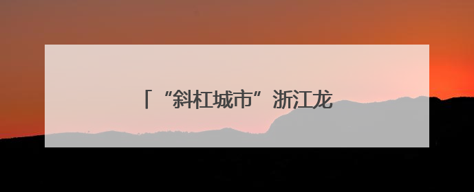 “斜杠城市”浙江龙港遇见“斜杠青年”