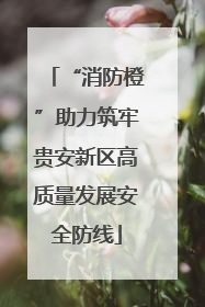 “消防橙”助力筑牢贵安新区高质量发展安全防线