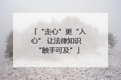 “走心”更“入心” 让法律知识 “触手可及”