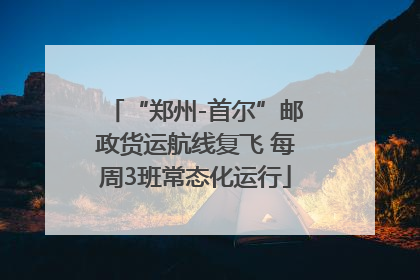 “郑州-首尔”邮政货运航线复飞 每周3班常态化运行