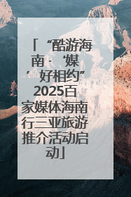 “酷游海南 ·‘媒’好相约”2025百家媒体海南行三亚旅游推介活动启动