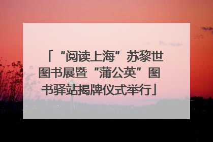 “阅读上海”苏黎世图书展暨“蒲公英”图书驿站揭牌仪式举行