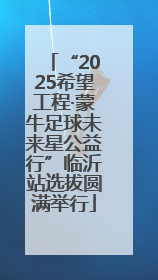 “2025希望工程·蒙牛足球未来星公益行”临沂站选拔圆满举行