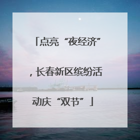 点亮“夜经济”，长春新区缤纷活动庆“双节”