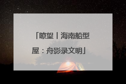 瞭望丨海南船型屋：舟影录文明