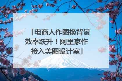 电商人作图换背景效率跃升！阿里家作接入美图设计室