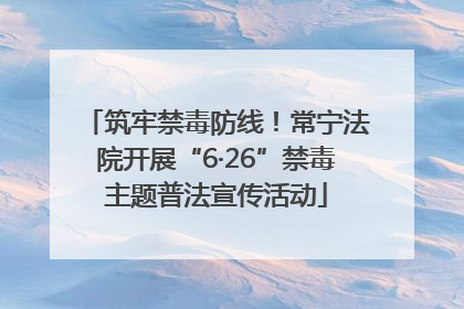 筑牢禁毒防线！常宁法院开展“6·26”禁毒主题普法宣传活动