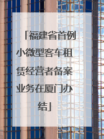 福建省首例小微型客车租赁经营者备案业务在厦门办结