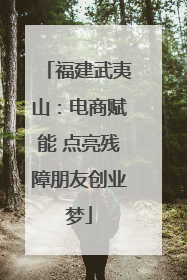 福建武夷山：电商赋能 点亮残障朋友创业梦