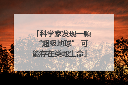 科学家发现一颗“超级地球” 可能存在类地生命