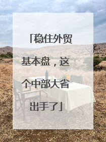 稳住外贸基本盘，这个中部大省出手了