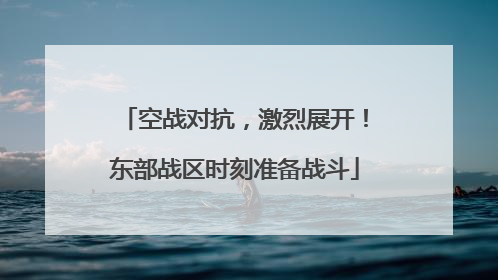 空战对抗，激烈展开！东部战区时刻准备战斗