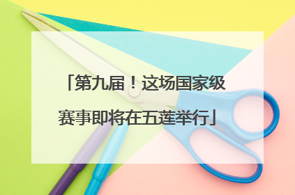 第九届！这场国家级赛事即将在五莲举行