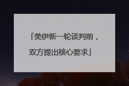 美伊新一轮谈判前，双方提出核心要求