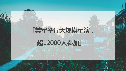 美军举行大规模军演，超12000人参加
