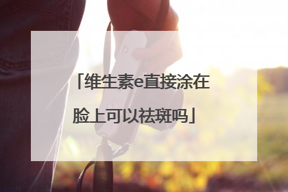 维生素e直接涂在脸上可以祛斑吗