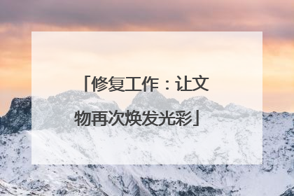 修复工作：让文物再次焕发光彩