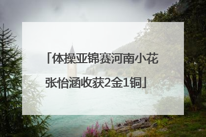 体操亚锦赛河南小花张怡涵收获2金1铜