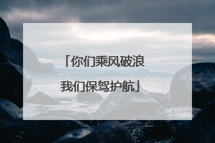 你们乘风破浪 我们保驾护航