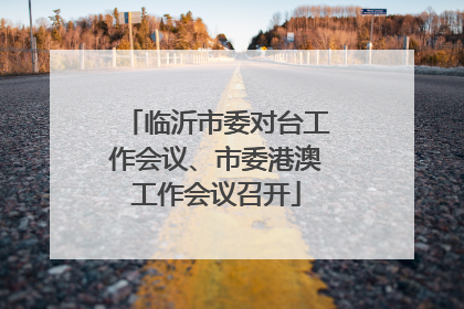 临沂市委对台工作会议、市委港澳工作会议召开