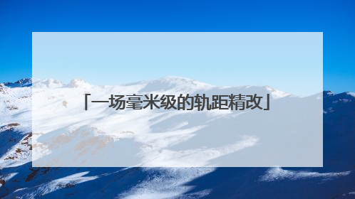 一场毫米级的轨距精改
