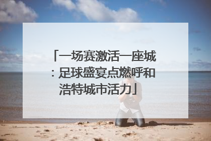 一场赛激活一座城：足球盛宴点燃呼和浩特城市活力