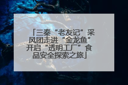 三秦“老友记”采风团走进“金龙鱼”开启“透明工厂”食品安全探索之旅