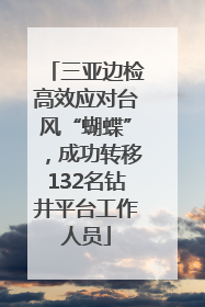 三亚边检高效应对台风“蝴蝶”，成功转移132名钻井平台工作人员