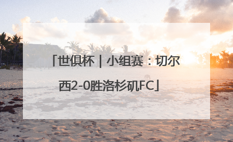 世俱杯｜小组赛：切尔西2-0胜洛杉矶FC