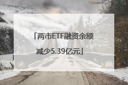 两市ETF融资余额减少5.39亿元