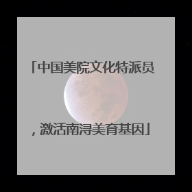 中国美院文化特派员，激活南浔美育基因