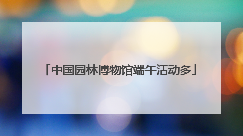 中国园林博物馆端午活动多