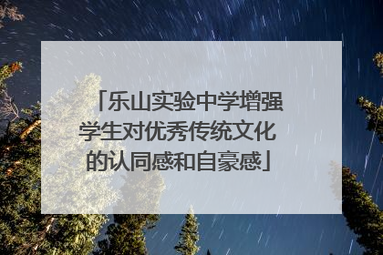 乐山实验中学增强学生对优秀传统文化的认同感和自豪感