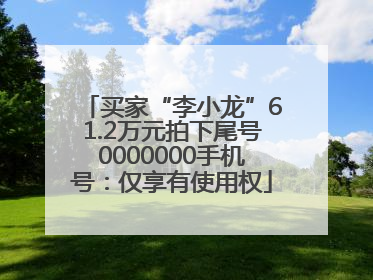 买家“李小龙”61.2万元拍下尾号0000000手机号：仅享有使用权