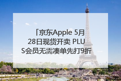 京东Apple 5月28日现货开卖 PLUS会员无需凑单先打9折再叠618优惠