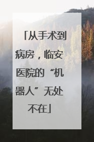 从手术到病房，临安医院的“机器人”无处不在
