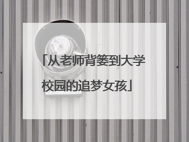 从老师背篓到大学校园的追梦女孩