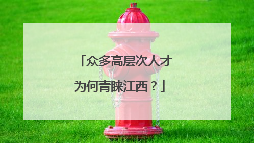 众多高层次人才为何青睐江西？