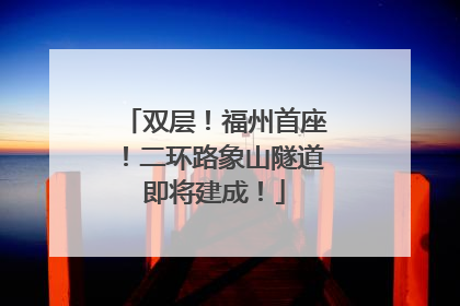 双层！福州首座！二环路象山隧道即将建成！