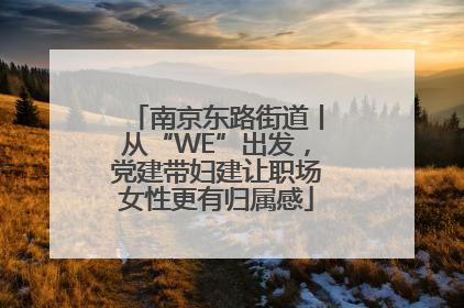 南京东路街道丨从“WE”出发，党建带妇建让职场女性更有归属感