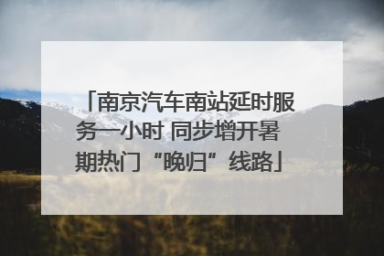南京汽车南站延时服务一小时 同步增开暑期热门“晚归”线路