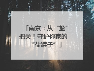 南京：从“盐”把关！守护你家的“盐罐子”