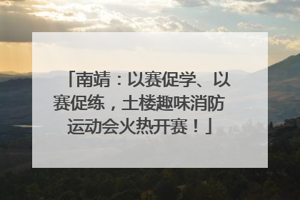 南靖：以赛促学、以赛促练，土楼趣味消防运动会火热开赛！