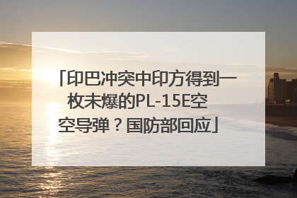 印巴冲突中印方得到一枚未爆的PL-15E空空导弹？国防部回应