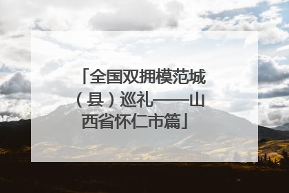 全国双拥模范城（县）巡礼——山西省怀仁市篇